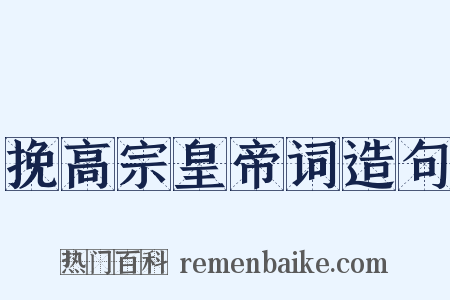 挽高宗皇帝词造句是什么意思的图片